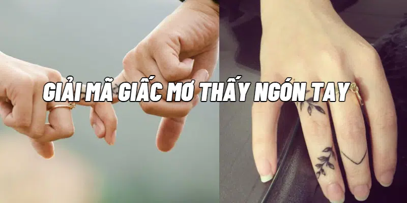 Giải mã giấc mơ mơ thấy ngón tay