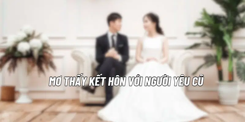 Mơ thấy kết hôn với người yêu cũ