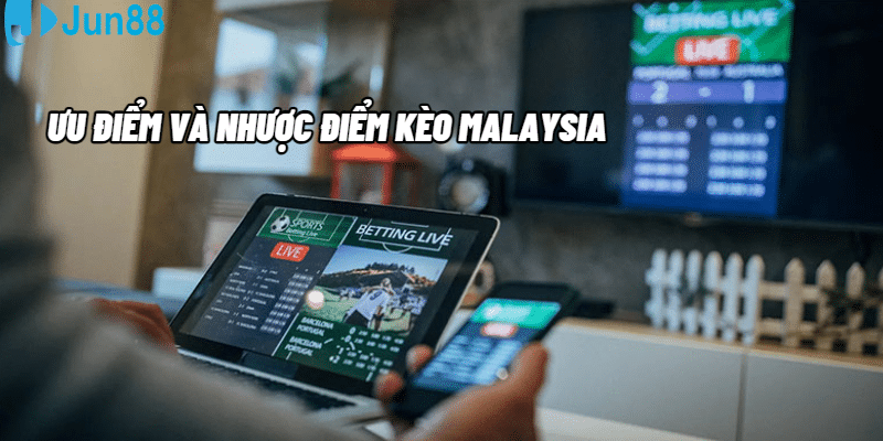 Ưu điểm và nhược điểm kèo Malaysia